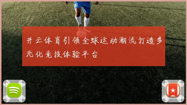 开云体育引领全球运动潮流打造多元化竞技体验平台