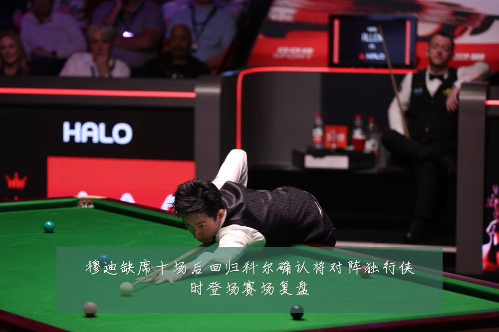 穆迪缺席十场后回归科尔确认将对阵独行侠时登场赛场复盘